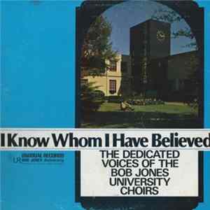 Bob Jones University Choirs And Orchestra - I Know Whom I Have Believed FLAC