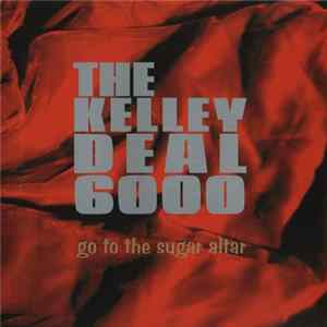 The Kelley Deal 6000 - Go To The Sugar Altar FLAC