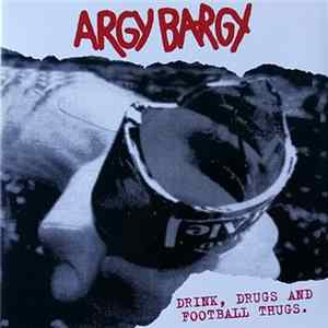 Argy Bargy - Drink, Drugs And Football Thugs. FLAC