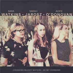 Sara Watkins · Sarah Jarosz · Aoife O'Donovan - Crossing Muddy Waters FLAC