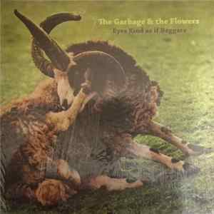 The Garbage & The Flowers - Eyes Rind As If Beggars FLAC