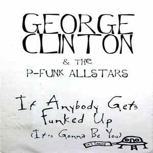 George Clinton & P-Funk Allstars, The - If Anybody Gets Funked Up (It's Gonna Be You) FLAC