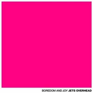 Jets Overhead - Boredom And Joy FLAC