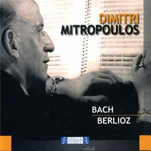 Bach / Berlioz - Dimitri Mitropoulos - Dimitri Mitropoulos Dirigie Bach E Berlioz FLAC