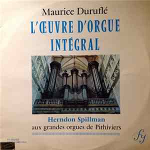Herndon Spillman, Maurice Duruflé, Pierre Cochereau - Maurice Duruflé - L'Oeuvre D'Orgue Intégral - Herndon Spillman Aux Grandes Orgues De Pithiviers FLAC