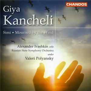 Giya Kancheli – Alexander Ivashkin And Russian State Symphony Orchestra Under Valeri Polyansky - Simi · Mourned By The Wind FLAC