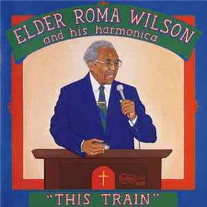 Elder Roma Wilson And His Harmonica - This Train FLAC