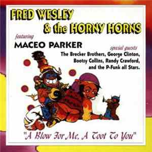 Fred Wesley & The Horny Horns Featuring Maceo Parker - A Blow For Me, A Toot To You FLAC
