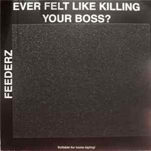 Feederz - Ever Felt Like Killing Your Boss? FLAC