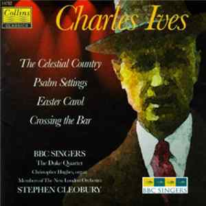 Charles Ives, BBC Singers, The Duke Quartet, Christopher Hughes, Members of The New London Orchestra, Stephen Cleobury - The Celestial Country, Pslam Settings, Easter Carol, Crossing The Bar FLAC