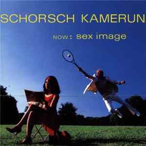 Schorsch Kamerun - Now: Sex Image FLAC