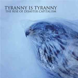 Tyranny Is Tyranny - The Rise Of Disaster Capitalism FLAC