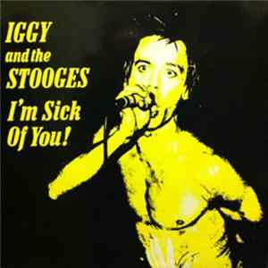 Iggy And The Stooges - I'm Sick Of You FLAC