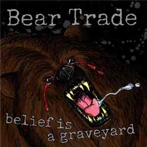 Bear Trade - Belief Is A Graveyard FLAC