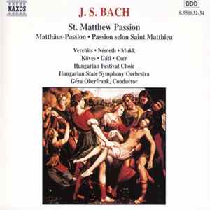 J. S. Bach - Verebits, Németh, Mukk, Köves, Gáti, Cser, Hungarian Festival Choir, Hungarian State Symphony Orchestra, Géza Oberfrank - St. Matthew Passion BWV 244 FLAC