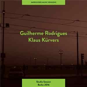 Guilherme Rodrigues, Klaus Kürvers - Studio Session Berlin 2016 FLAC