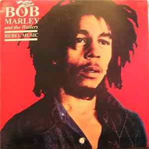 Bob Marley And The Wailers - Rebel Music FLAC