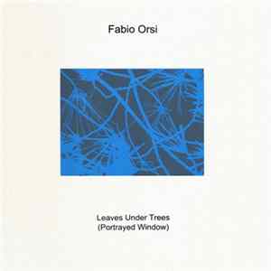 Fabio Orsi - Leaves Under Trees (Portrayed Window) FLAC