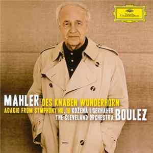 Gustav Mahler, Magdalena Kožená, Christian Gerhaher, The Cleveland Orchestra, Pierre Boulez - Des Knaben Wunderhorn, Adagio From Symphony No. 10 FLAC
