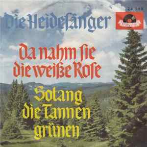 Die Heidesänger - Da Nahm Sie Die Weiße Rose / Solang Die Tannen Grünen FLAC