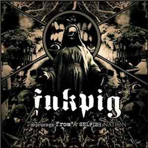 Fukpig - Spewings From A Selfish Nation FLAC