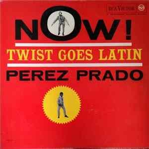 Perez Prado And His Orchestra - Now! Twist Goes Latin FLAC