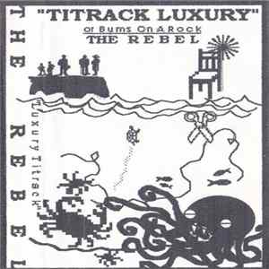 The Rebel - "Titrack Luxury" Or Bums On A Rock FLAC