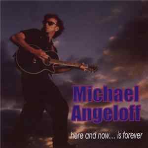 Michael Angeloff - Here And Now.... Is Forever FLAC