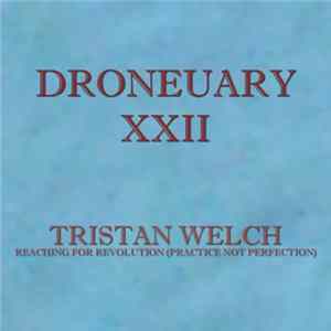 Tristan Welch - Droneuary XXII - Reaching For Revolution (Practice Not Perfection) FLAC