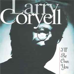 Larry Coryell - I'll Be Over You FLAC