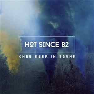 Hot Since 82 - Knee Deep In Sound FLAC