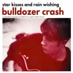 Bulldozer Crash - Star Kisses And Rain Wishing FLAC
