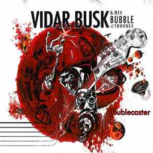 Vidar Busk & His Bubble Of Trouble - Troublecaster FLAC