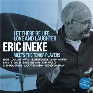 Eric Ineke - Let There Be Life, Love And Laughter: Eric Ineke Meets The Tenor Players FLAC
