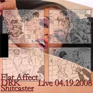 Flat Affect / DRK / Shitcaster - Live 04.19.2008 FLAC