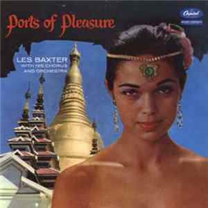 Les Baxter With His Chorus And Orchestra - Ports Of Pleasure FLAC