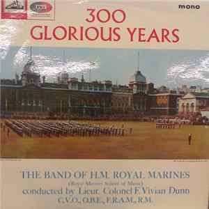 The Band Of H.M. Royal Marines (Royal Marines School Of Music) Conducted By Lieut. Colonel F. Vivian Dunn, C.V.O., O.B.E., F.R.A.M., R.M. - 300 Glorious Years FLAC