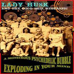 Lady Husk & The Goodship Neotropic - A Monstrous Psychedelic Bubble Exploding In Your Mind FLAC
