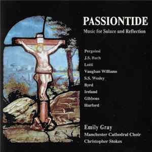 Emily Gray , Manchester Cathedral Choir, Christopher Stokes - Passiontide - Music For Solace And Reflection FLAC