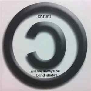 Christ! - Will We Always Be Blind Idiots? FLAC
