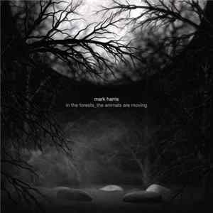 Mark Harris - In The Forests_ The Animals Are Moving FLAC
