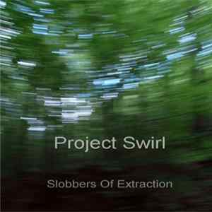 Project Swirl - Slobbers Of Extraction FLAC