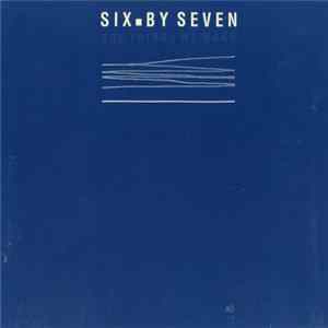 Six By Seven - The Things We Make FLAC