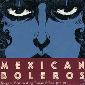 Various - Mexican Boleros (Songs Of Heartbreaking, Passion & Pain 1927-1957) FLAC