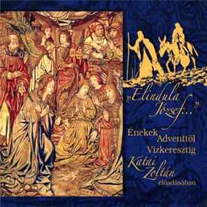 Kátai Zoltán - „Elindula József...” - Énekek Adventtől Vízkeresztig FLAC