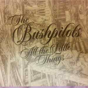 The Bushpilots - All The Little Things FLAC
