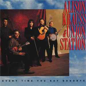 Alison Krauss & Union Station - Every Time You Say Goodbye FLAC