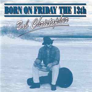 Bob Christopher - Born On Friday The 13th FLAC
