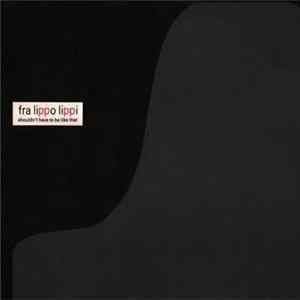 Fra Lippo Lippi - Shouldn't Have To Be Like That FLAC
