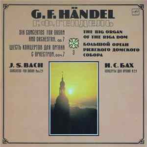 G. F. Händel / J. S. Bach - Evgenia Lisitsina, Latvian Philharmonic Chamber Orchestra , Conductor Tovy Lifshits - Six Concertos For Organ And Orchestra, Op. 7 (3) / Concertos For Organ Nos 2, 4 FLAC